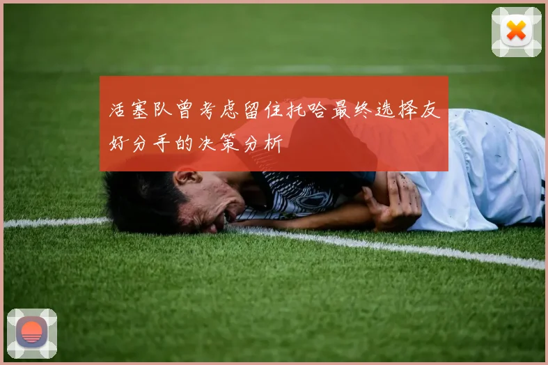 活塞队曾考虑留住托哈最终选择友好分手的决策分析