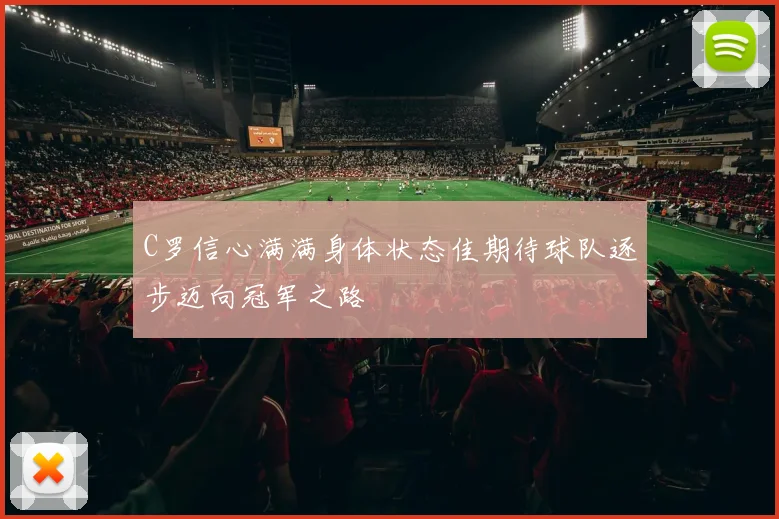 C罗信心满满身体状态佳期待球队逐步迈向冠军之路